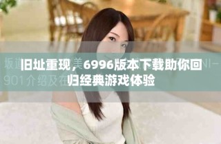 舊址重現(xiàn)，6996版本下載助你回歸經(jīng)典游戲體驗