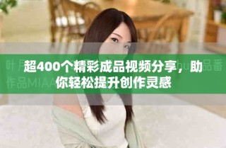 超400個(gè)精彩成品視頻分享，助你輕松提升創(chuàng)作靈感
