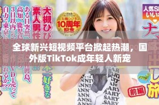 全球新興短視頻平臺(tái)掀起熱潮，國外版TikTok成年輕人新寵