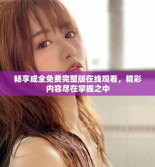 暢享成全免費完整版在線觀看，精彩內(nèi)容盡在掌握之中