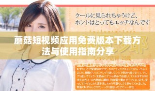 蘑菇短視頻應(yīng)用免費版本下載方法與使用指南分享