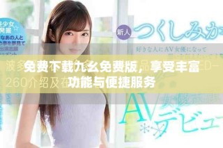 免費(fèi)下載九幺免費(fèi)版，享受豐富功能與便捷服務(wù)