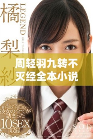 周輕羽九轉(zhuǎn)不滅經(jīng)全本小說精彩章節(jié)在線免費(fèi)閱讀指南