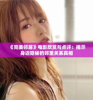 《完美鄰居》電影欣賞與點(diǎn)評(píng)：揭示身邊隱秘的鄰里關(guān)系真相