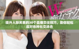 提升人際關系的30個直播交往技巧，助你輕松應對各種社交場合