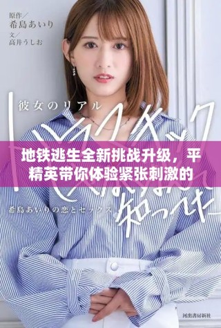 地鐵逃生全新挑戰(zhàn)升級，平精英帶你體驗緊張刺激的生存戰(zhàn)斗