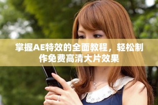 掌握AE特效的全面教程，輕松制作免費(fèi)高清大片效果