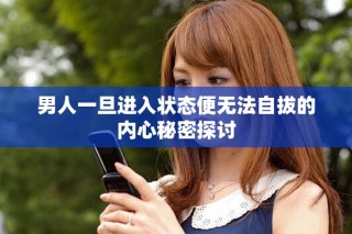 男人一旦進(jìn)入狀態(tài)便無(wú)法自拔的內(nèi)心秘密探討