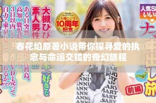 春花焰原著小說(shuō)帶你探尋愛(ài)的執(zhí)念與命運(yùn)交錯(cuò)的奇幻旅程