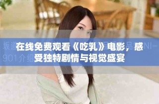 在線免費觀看《吃乳》電影，感受獨特劇情與視覺盛宴