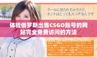 體驗(yàn)俄羅斯出售CSGO賬號(hào)的網(wǎng)站完全免費(fèi)訪問的方法