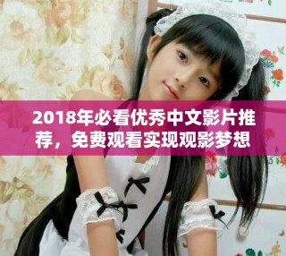 2018年必看優(yōu)秀中文影片推薦，免費觀看實現(xiàn)觀影夢想