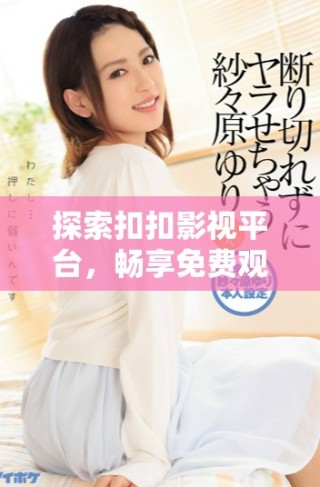 探索扣扣影視平臺(tái)，暢享免費(fèi)觀(guān)看熱門(mén)電視劇資源