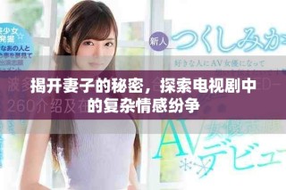 揭開(kāi)妻子的秘密，探索電視劇中的復(fù)雜情感紛爭(zhēng)