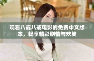 觀看八戒八戒電影的免費(fèi)中文版本，暢享精彩劇情與歡笑