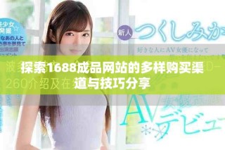 探索1688成品網(wǎng)站的多樣購(gòu)買渠道與技巧分享