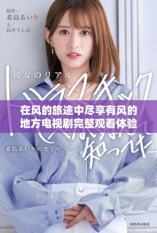 在風(fēng)的旅途中盡享有風(fēng)的地方電視劇完整觀看體驗