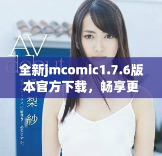 全新jmcomic1.7.6版本官方下載，暢享更多精彩漫畫體驗(yàn)