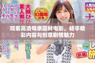 觀看高清母親題材電影，暢享精彩內容與創(chuàng)意劇情魅力