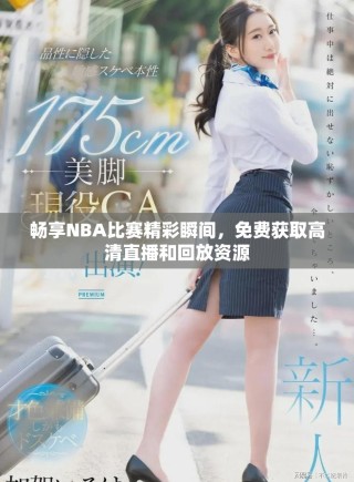 暢享NBA比賽精彩瞬間，免費(fèi)獲取高清直播和回放資源