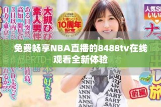 免費(fèi)暢享NBA直播的8488tv在線觀看全新體驗(yàn)