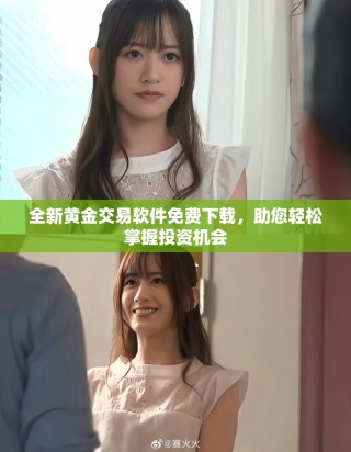 全新黃金交易軟件免費(fèi)下載，助您輕松掌握投資機(jī)會(huì)