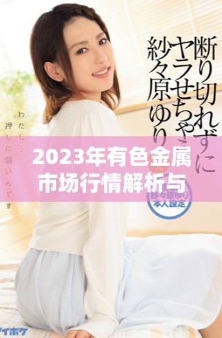 2023年有色金屬市場(chǎng)行情解析與趨勢(shì)展望