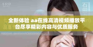 全新體驗(yàn) aa在線高清視頻播放平臺(tái)盡享精彩內(nèi)容與優(yōu)質(zhì)服務(wù)