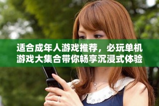 適合成年人游戲推薦，必玩單機(jī)游戲大集合帶你暢享沉浸式體驗(yàn)