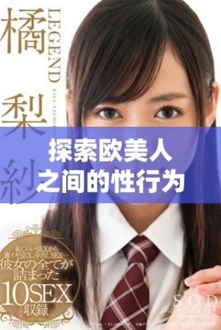 探索歐美人之間的性行為與動物間的親密關(guān)系視頻分享