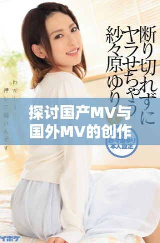 探討國產(chǎn)MV與國外MV的創(chuàng)作風(fēng)格與市場影響對(duì)比