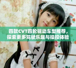 四款CVT四輪驅(qū)動車型推薦，探索更多駕駛樂趣與操控體驗