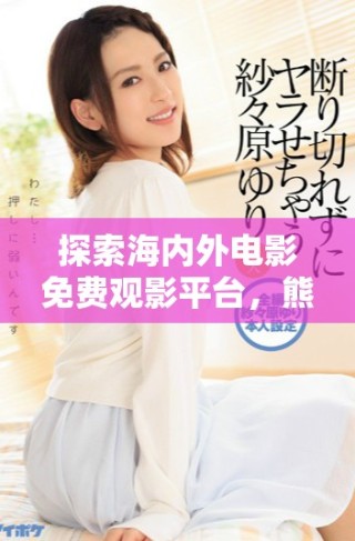 探索海內(nèi)外電影免費(fèi)觀影平臺(tái)，熊出沒帶你暢享視覺盛宴