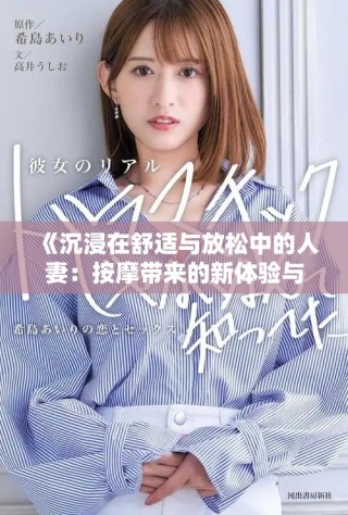 《沉浸在舒適與放松中的人妻：按摩帶來(lái)的新體驗(yàn)與感悟》