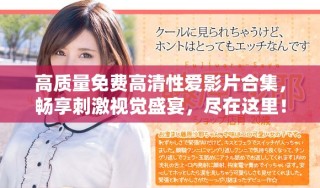 高質(zhì)量免費(fèi)高清性愛(ài)影片合集，暢享刺激視覺(jué)盛宴，盡在這里！