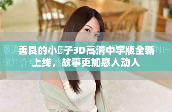 善良的小峓子3D高清中字版全新上線，故事更加感人動(dòng)人
