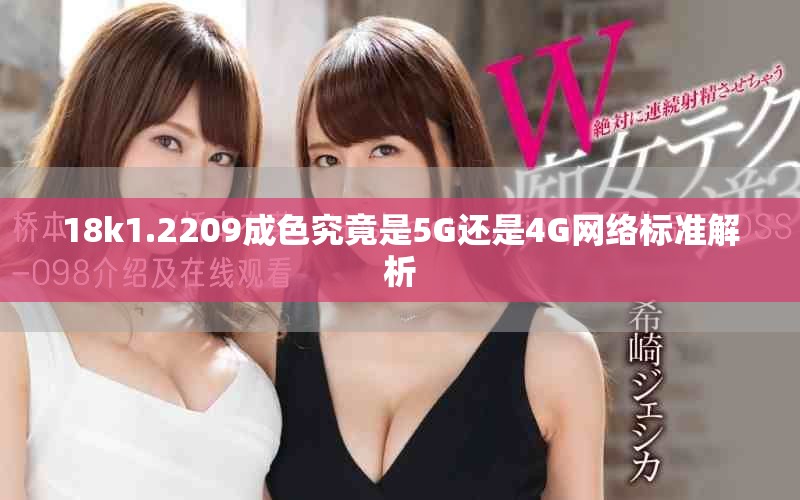 18k1.2209成色究竟是5G還是4G網(wǎng)絡(luò)標(biāo)準(zhǔn)解析