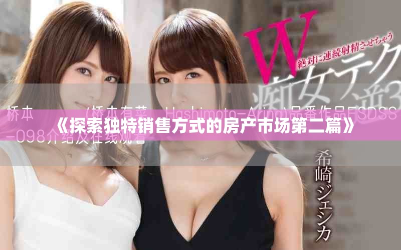 《探索獨(dú)特銷售方式的房產(chǎn)市場(chǎng)第二篇》