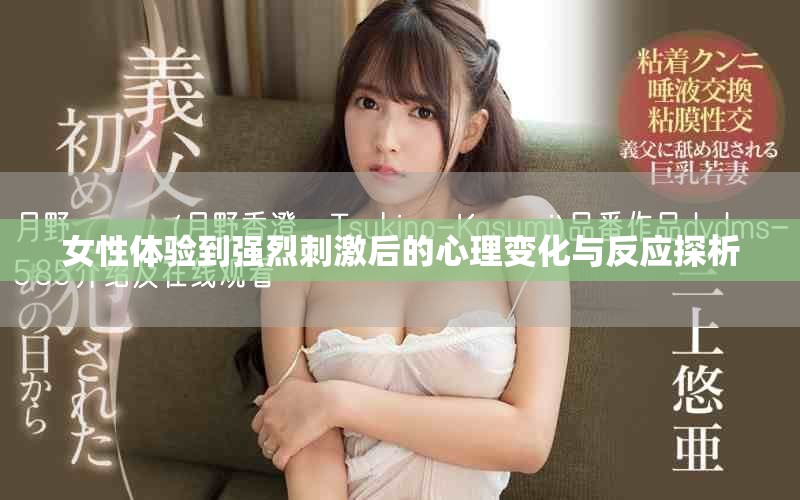 女性體驗(yàn)到強(qiáng)烈刺激后的心理變化與反應(yīng)探析