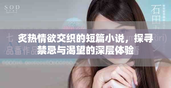炙熱情欲交織的短篇小說，探尋禁忌與渴望的深層體驗