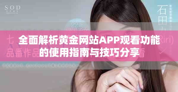 全面解析黃金網(wǎng)站APP觀看功能的使用指南與技巧分享