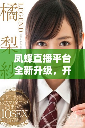 鳳蝶直播平臺(tái)全新升級(jí)，開啟精彩互動(dòng)的視聽盛宴