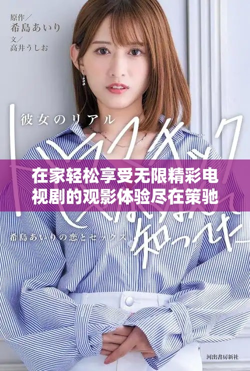 在家輕松享受無限精彩電視劇的觀影體驗盡在策馳影院