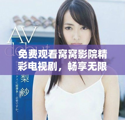 免費(fèi)觀看窩窩影院精彩電視劇，暢享無限追劇樂趣