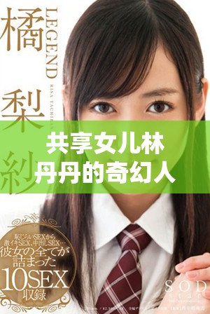 共享女兒林丹丹的奇幻人生與桃花源的秘密探險之旅