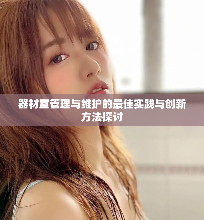 器材室管理與維護(hù)的最佳實(shí)踐與創(chuàng)新方法探討