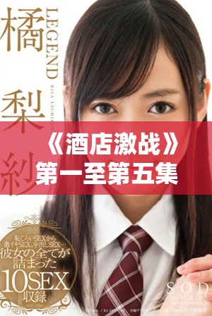 《酒店激戰(zhàn)》第一至第五集中文版全網(wǎng)免費(fèi)暢看指南