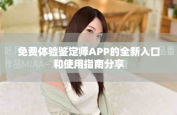免費體驗鑒定師APP的全新入口和使用指南分享