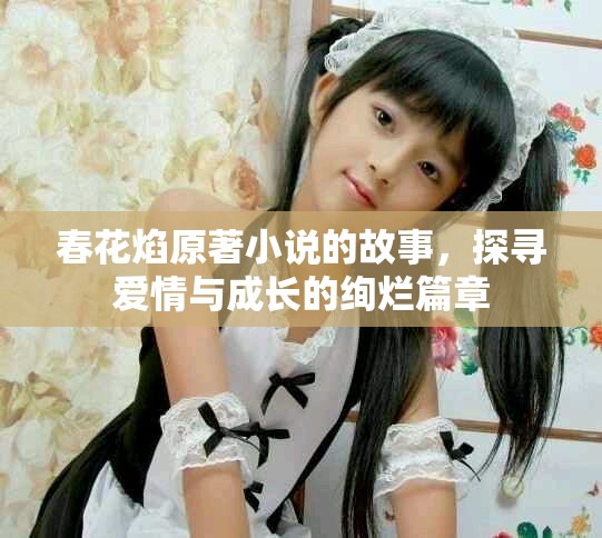 春花焰原著小說的故事，探尋愛情與成長的絢爛篇章