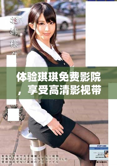 體驗(yàn)琪琪免費(fèi)影院，享受高清影視帶來的極致觀影樂趣